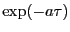 $\exp(-\ensuremath{a}\tau)$