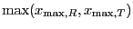 $\displaystyle \ensuremath{\mathrm{max}}( x_{\ensuremath{\mathrm{max}},R} , x_{\ensuremath{\mathrm{max}},T} )$