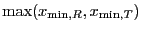 $\displaystyle \ensuremath{\mathrm{max}}( x_{\ensuremath{\mathrm{min}},R} , x_{\ensuremath{\mathrm{min}},T} )$