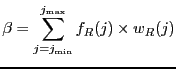 $\displaystyle \beta = \sum_{j=j_{\ensuremath{\mathrm{min}}}}^{j_{\ensuremath{\mathrm{max}}}} f_R(j) \times w_R(j)$