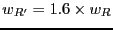 $w_{R'} = 1.6 \times w_R$