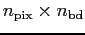 $n_{\rm pix} \times n_{\rm bd} $