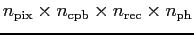 $n_{\rm pix} \times n_{\rm cpb} \times n_{\rm rec} \times n_{\rm ph} $