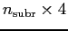 $n_{\rm subr} \times 4 $