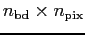 $n_{\rm bd} \times n_{\rm pix}$