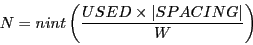 \begin{displaymath}
N = nint \left( \frac{USED \times \vert SPACING\vert}{W} \right)
\end{displaymath}