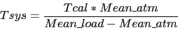 \begin{displaymath}
Tsys = \frac{Tcal * Mean\_atm}{Mean\_load - Mean\_atm}
\end{displaymath}