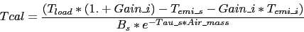 \begin{displaymath}
Tcal = \frac{(T_{load} * (1. + Gain\_i) - T_{emi\_s} - Gain\_i * T_{emi\_i})}
{B_s * e^{-Tau\_s * Air\_mass}}
\end{displaymath}