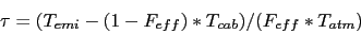 \begin{displaymath}
\tau = (T_{emi} - (1-F_{eff}) * T_{cab}) / ( F_{eff} * T_{atm} )
\end{displaymath}