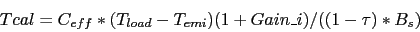 \begin{displaymath}
Tcal = C_{eff} * (T_{load} - T_{emi}) (1+Gain\_i) / ((1-\tau) * B_s)
\end{displaymath}