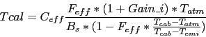 \begin{displaymath}
Tcal = C_{eff} \frac{F_{eff} * (1+Gain\_i) * T_{atm}}
{B_s * ( 1 - F_{eff} * \frac{T_{cab}-T_{atm}}{T_{cab}-T_{emi}})}
\end{displaymath}