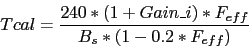 \begin{displaymath}
Tcal = \frac{240 * (1+Gain\_i) * F_{eff}}{B_s * (1 - 0.2*F_{eff})}
\end{displaymath}