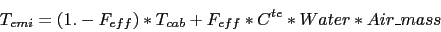 \begin{displaymath}
T_{emi} = (1.-F_{eff})*T_{cab} + F_{eff} * C^{te} * Water * Air\_mass
\end{displaymath}