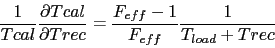 \begin{displaymath}
\frac{1}{Tcal} \frac{\partial Tcal}{\partial Trec} =
\frac{F_{eff}-1}{F_{eff}} \frac{1}{T_{load}+Trec}
\end{displaymath}