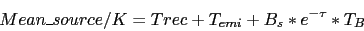 \begin{displaymath}
Mean\_source / K = Trec + T_{emi} + B_s * e^{-\tau} * T_B
\end{displaymath}