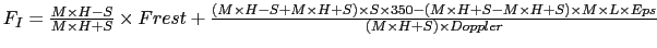 $ F_{I} = \frac{M \times H-S}{M \times H+S} \times Frest + \frac{ (M\times
H-S+...
...- M \times H+S)
\times M \times L \times Eps }
{(M \times H+S)\times Doppler} $
