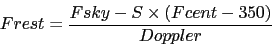 \begin{displaymath}
Frest = \frac{Fsky - S \times (Fcent-350)}{Doppler}
\end{displaymath}